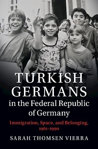 Turkish Germans the Federal Republic of Germany: Immigration, Space, and Belonging, 1961-1990