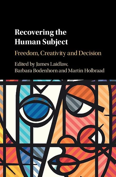 Recovering the Human Subject: Freedom, Creativity and Decision