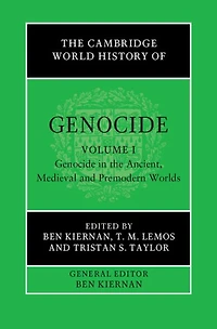 the Cambridge World History of Genocide: Volume 1, Genocide Ancient, Medieval and Premodern Worlds