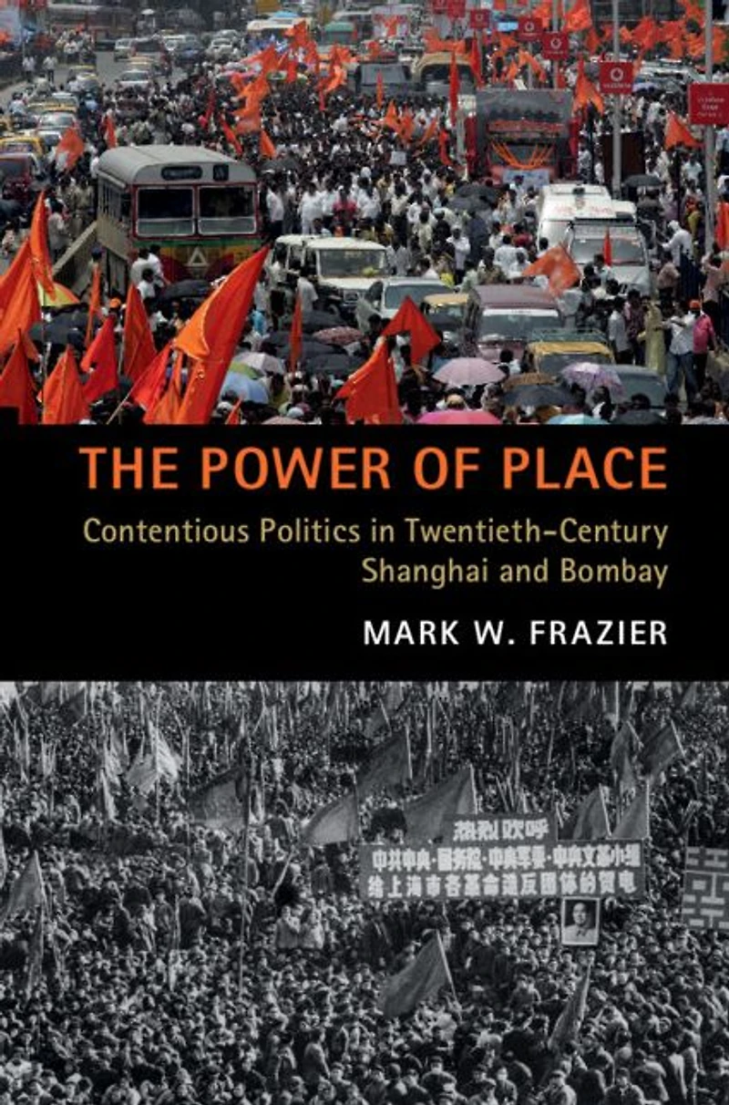 The Power of Place: Contentious Politics Twentieth-Century Shanghai and Bombay