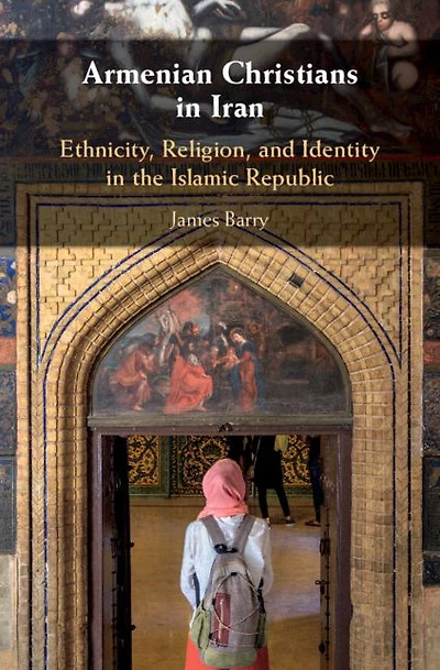 Armenian Christians Iran: Ethnicity, Religion, and Identity the Islamic Republic
