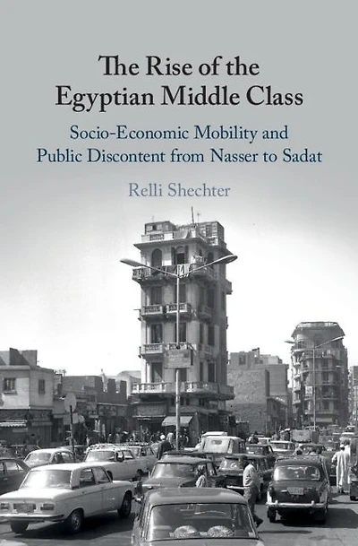 the Rise of Egyptian Middle Class: Socio-economic Mobility and Public Discontent from Nasser to Sadat