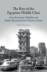 the Rise of Egyptian Middle Class: Socio-economic Mobility and Public Discontent from Nasser to Sadat