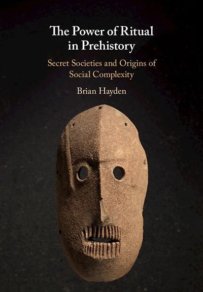 The Power of Ritual Prehistory: Secret Societies and Origins Social Complexity