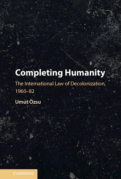 Completing Humanity: The International Law of Decolonization, 1960-82