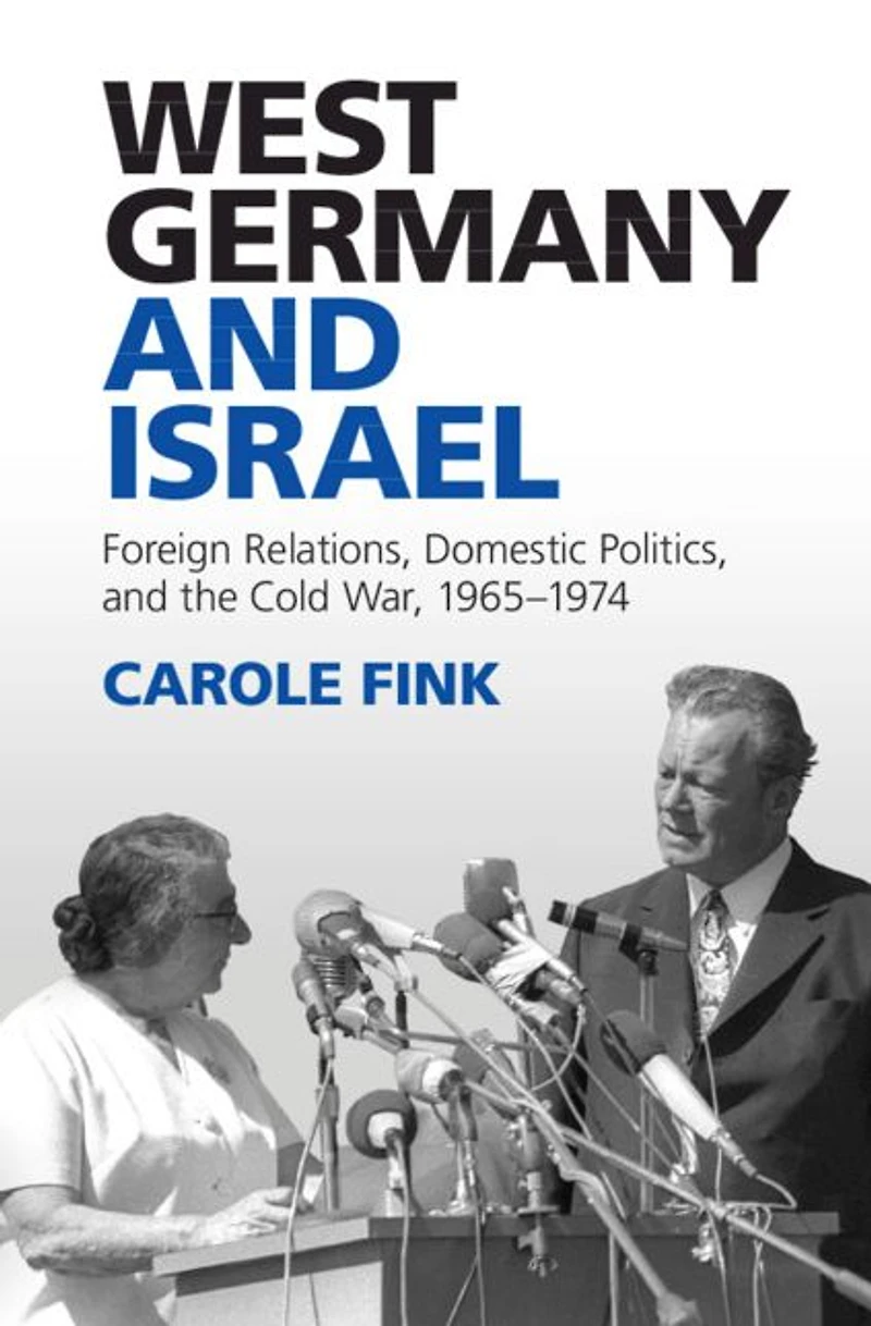West Germany and Israel: Foreign Relations, Domestic Politics, the Cold War, 1965-1974