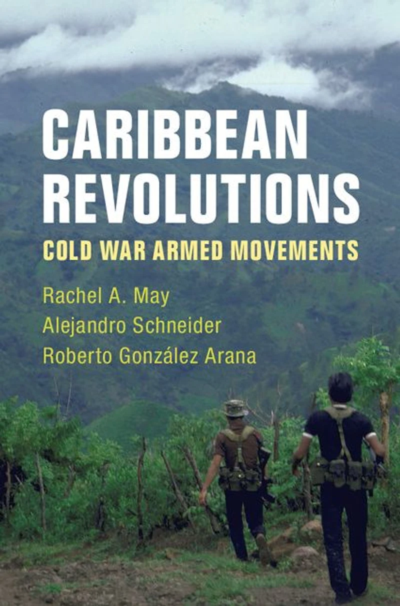 Caribbean Revolutions: Cold War Armed Movements