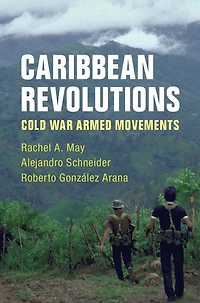 Caribbean Revolutions: Cold War Armed Movements
