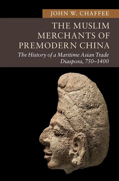 The Muslim Merchants of Premodern China: History a Maritime Asian Trade Diaspora, 750-1400