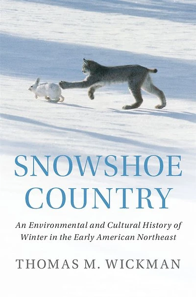 Snowshoe Country: An Environmental and Cultural History of Winter the Early American Northeast