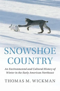 Snowshoe Country: An Environmental and Cultural History of Winter the Early American Northeast