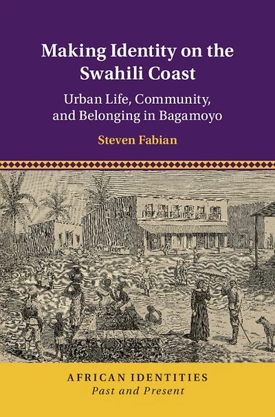 Making Identity on the Swahili Coast: Urban Life, Community, and Belonging Bagamoyo