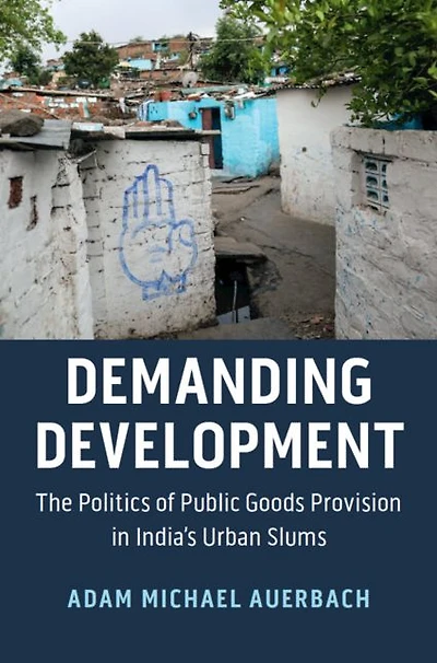 Demanding Development: The Politics of Public Goods Provision India's Urban Slums