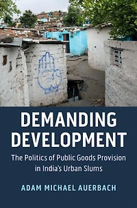 Demanding Development: The Politics of Public Goods Provision India's Urban Slums