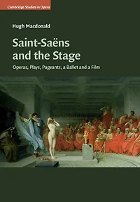 Saint-Saëns and the Stage: Operas, Plays, Pageants, a Ballet Film