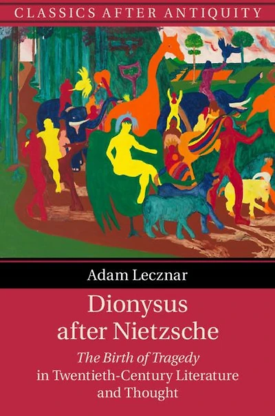 Dionysus after Nietzsche: The Birth of Tragedy Twentieth-Century Literature and Thought
