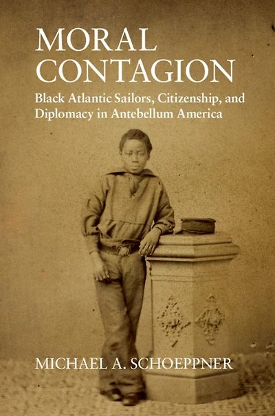 Moral Contagion: Black Atlantic Sailors, Citizenship, and Diplomacy Antebellum America