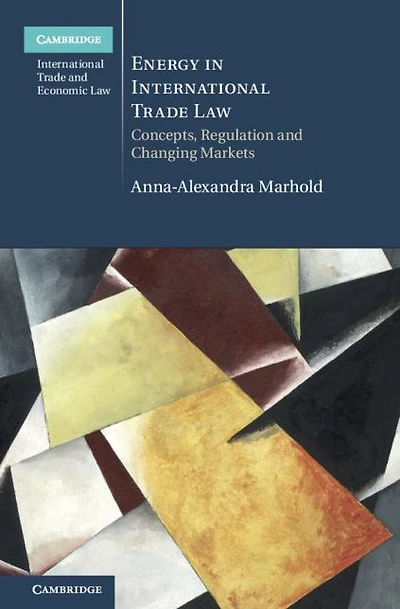 Energy International Trade Law: Concepts, Regulation and Changing Markets
