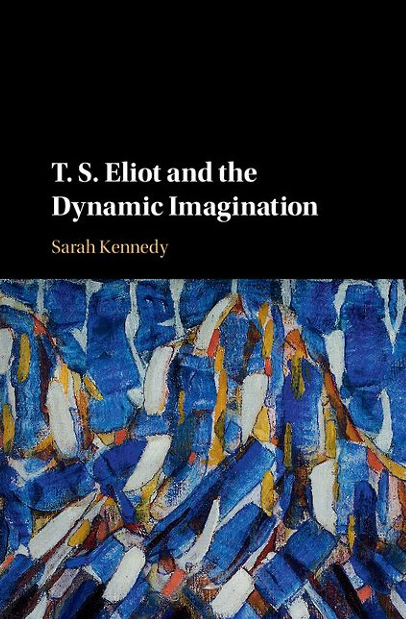 T. S. Eliot and the Dynamic Imagination