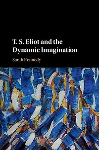 T. S. Eliot and the Dynamic Imagination
