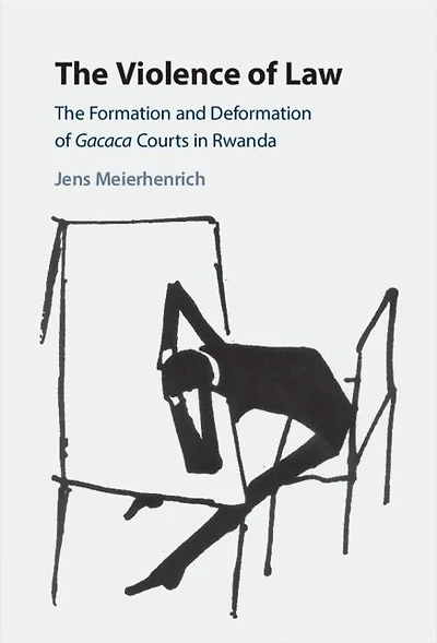 The Violence of Law: Formation and Deformation Gacaca Courts Rwanda