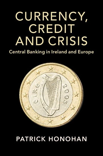 Currency, Credit and Crisis: Central Banking Ireland Europe