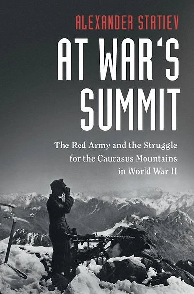At War's Summit: the Red Army and Struggle for Caucasus Mountains World War II