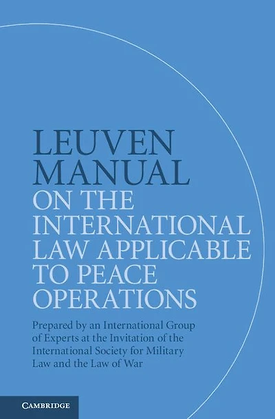 Leuven Manual on the International Law Applicable to Peace Operations: Prepared by an Group of Experts at Invitation Society for Military and War