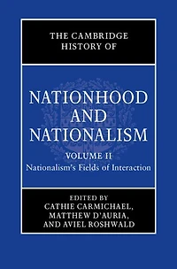 The Cambridge History of Nationhood and Nationalism: Volume 2, Nationalism's Fields Interaction