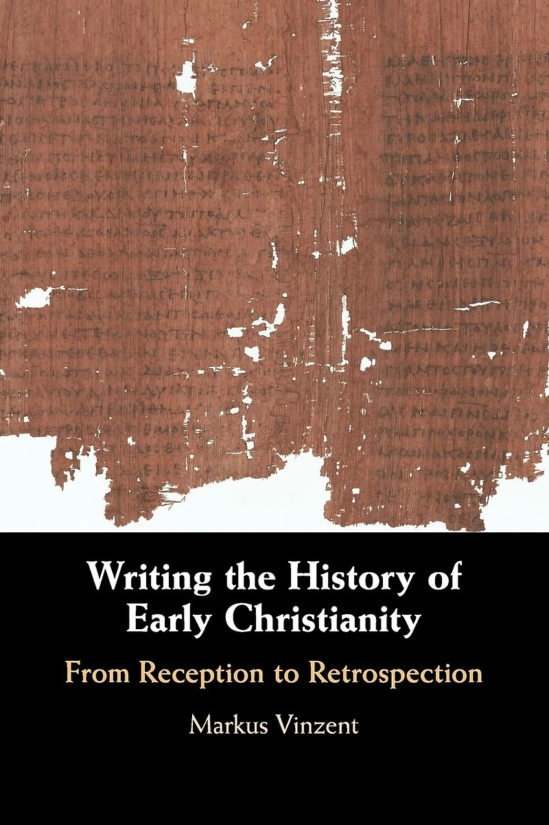 Writing the History of Early Christianity: From Reception to Retrospection