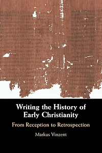 Writing the History of Early Christianity: From Reception to Retrospection