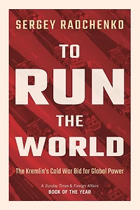To Run The World: Kremlin's Cold War Bid for Global Power