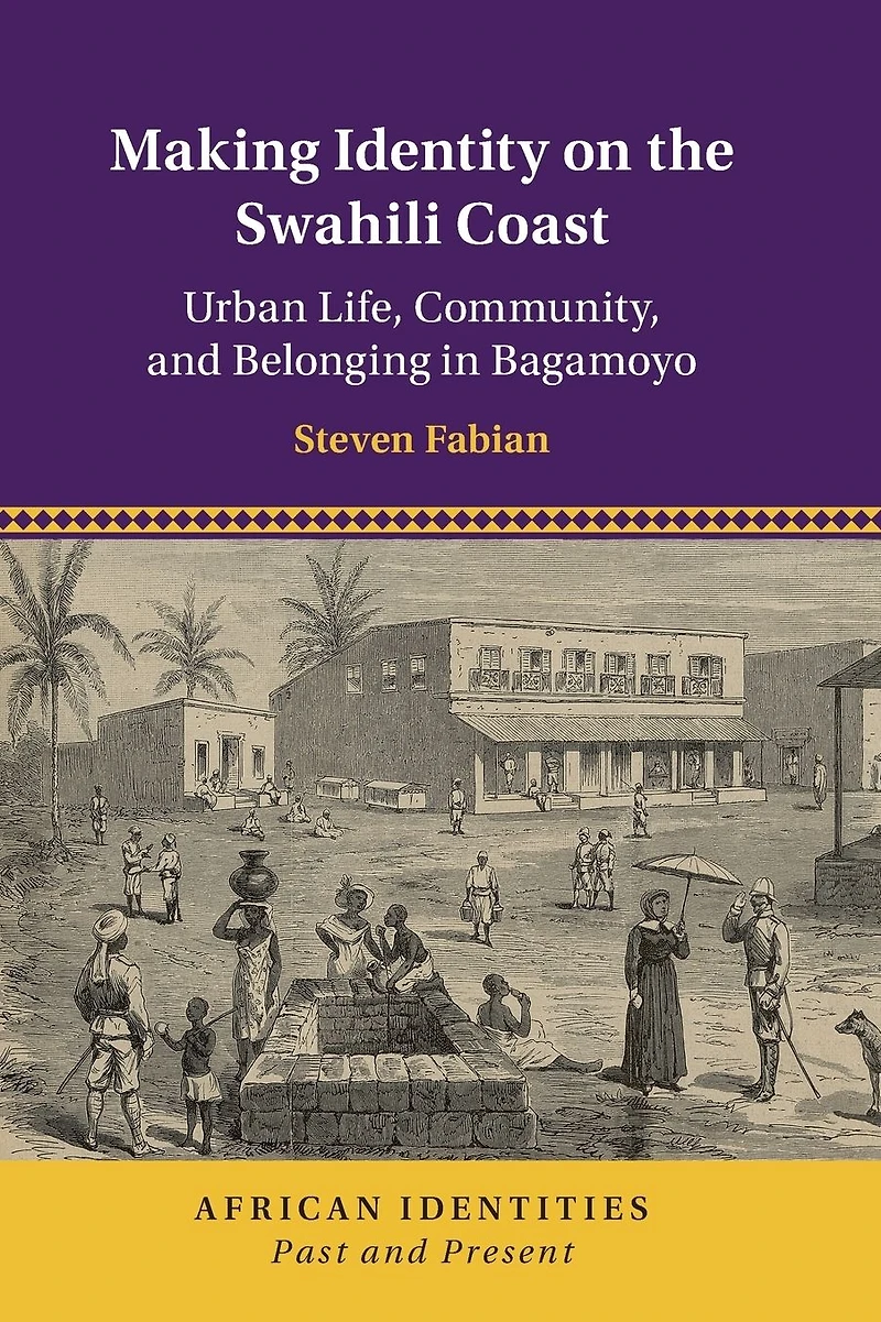 Making Identity on the Swahili Coast: Urban Life, Community, and Belonging Bagamoyo