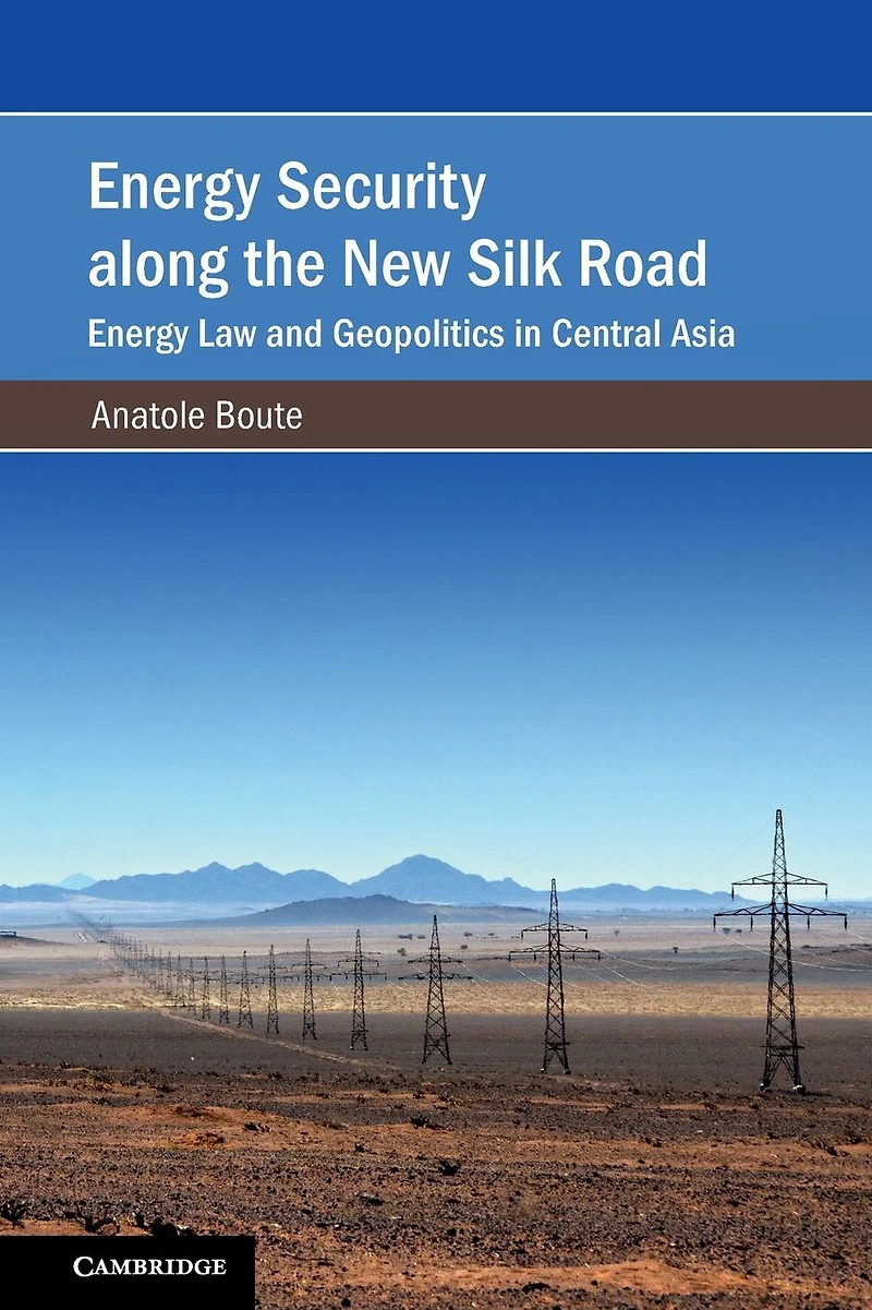 Energy Security along the New Silk Road: Law and Geopolitics Central Asia