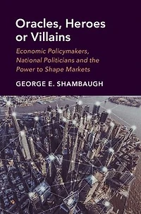 Oracles, Heroes or Villains: Economic Policymakers, National Politicians and the Power to Shape Markets
