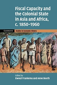 Fiscal Capacity and the Colonial State Asia Africa, c.1850-1960