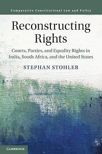Reconstructing Rights: Courts, Parties, and Equality Rights India, South Africa, the United States