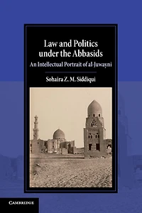 Law and Politics under the Abbasids: An Intellectual Portrait of al-Juwayni