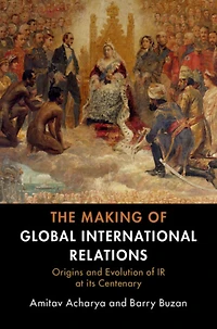 The Making of Global International Relations: Origins and Evolution IR at its Centenary