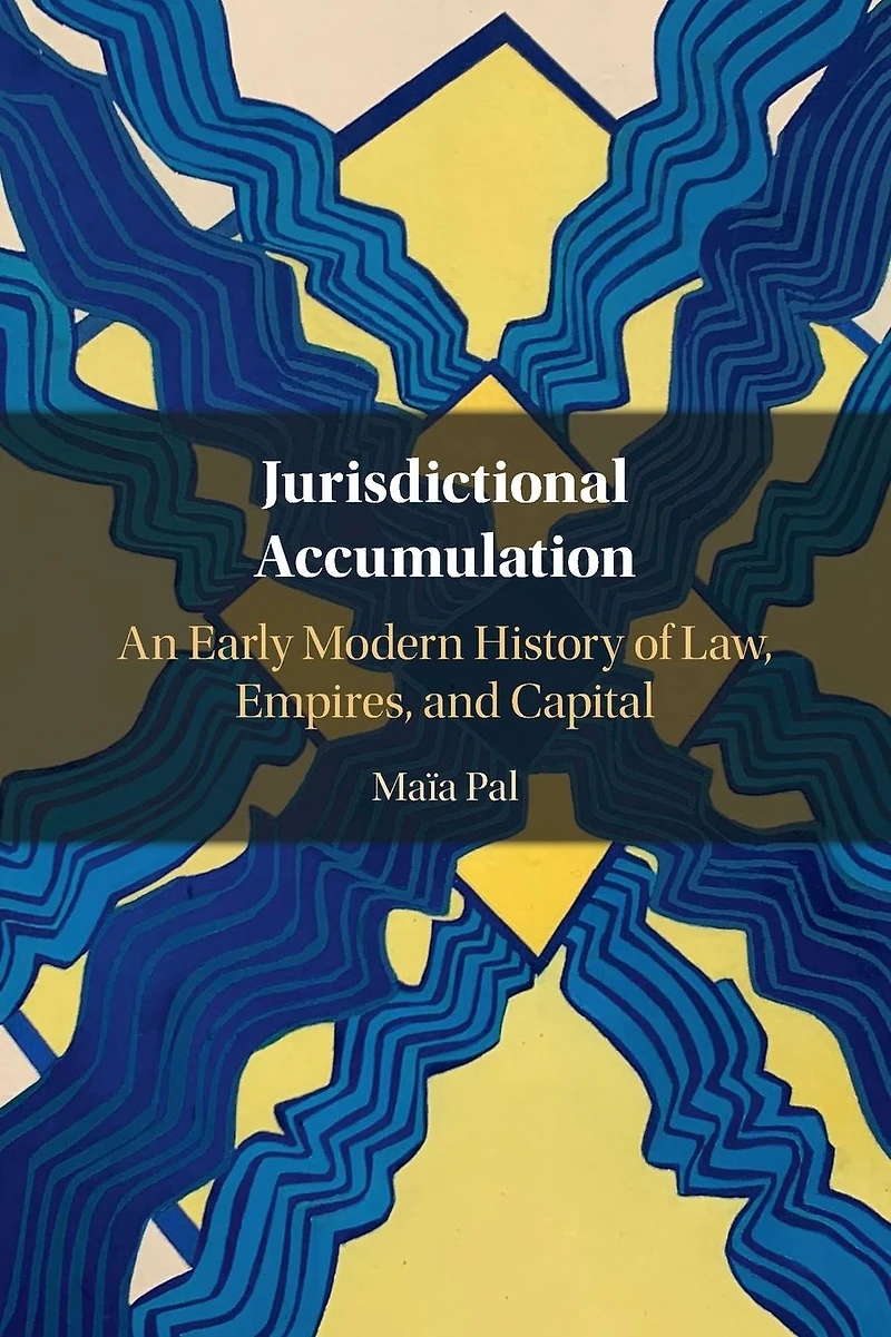Jurisdictional Accumulation: An Early Modern History of Law, Empires, and Capital