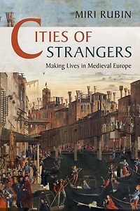 Cities of Strangers: Making Lives Medieval Europe