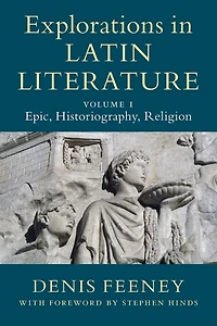 Explorations Latin Literature: Volume 1, Epic, Historiography, Religion