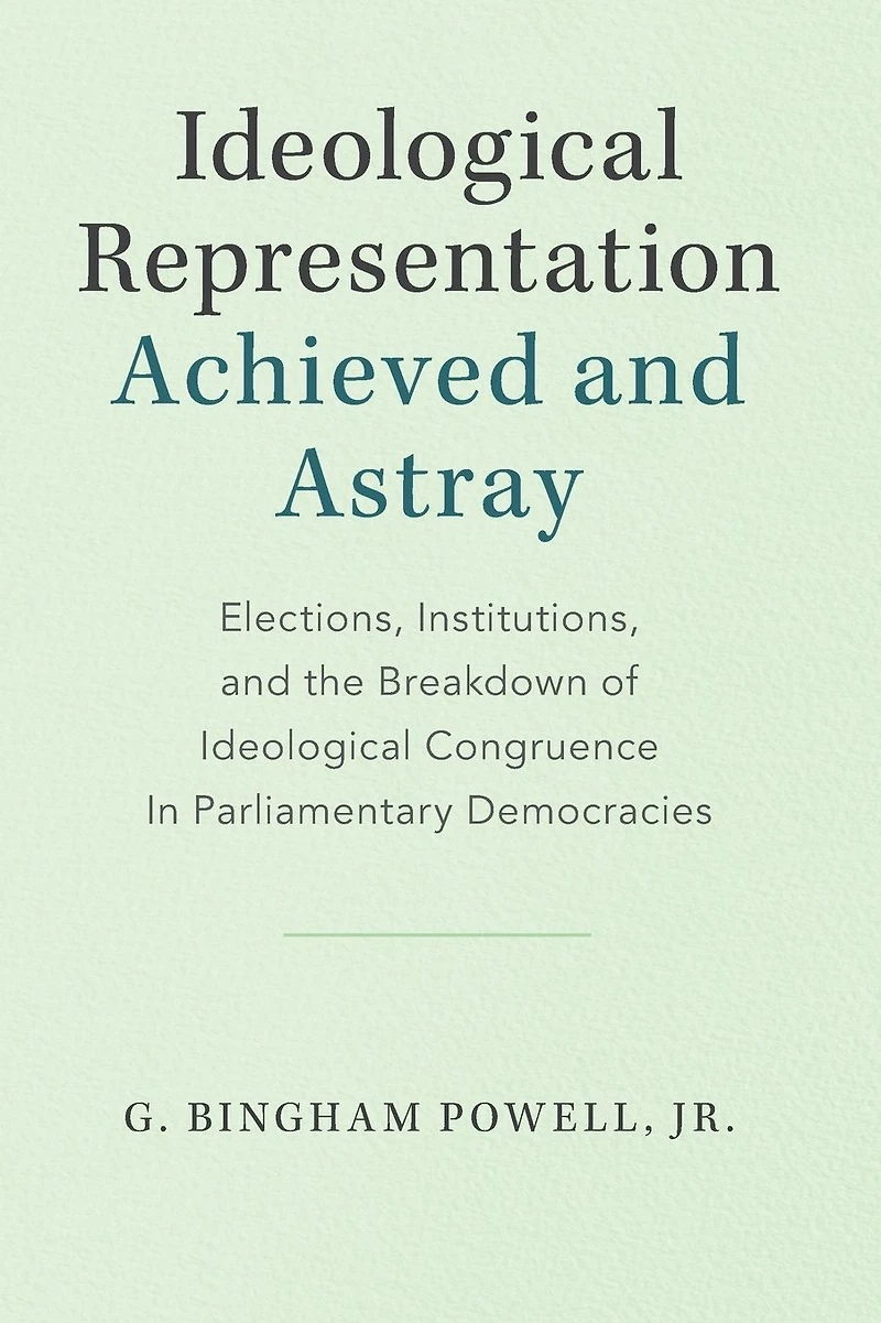 Ideological Representation: Achieved and Astray: Elections, Institutions, the Breakdown of Congruence Parliamentary Democracies