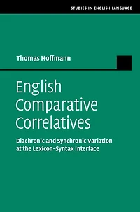 English Comparative Correlatives: Diachronic and Synchronic Variation at the Lexicon-Syntax Interface
