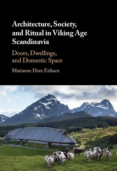 Architecture, Society, and Ritual Viking Age Scandinavia: Doors, Dwellings, Domestic Space