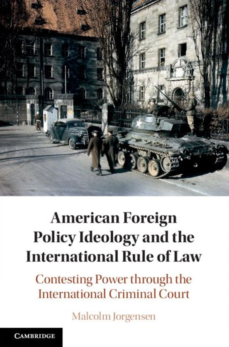 American Foreign Policy Ideology and the International Rule of Law: Contesting Power through Criminal Court