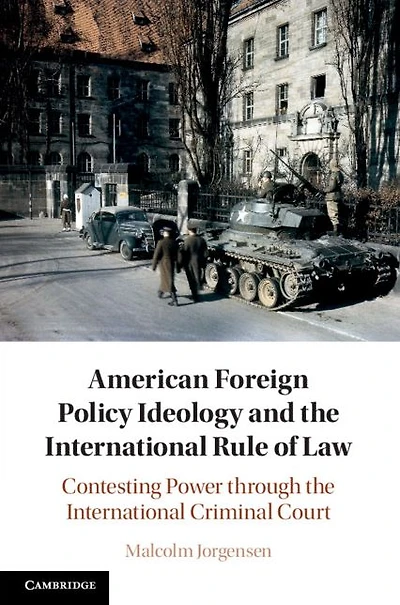 American Foreign Policy Ideology and the International Rule of Law: Contesting Power through Criminal Court