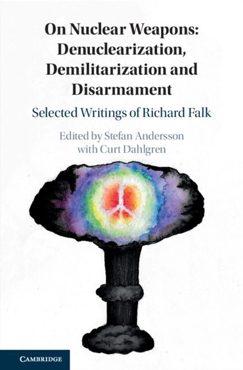 On Nuclear Weapons: Denuclearization, Demilitarization and Disarmament: Selected Writings of Richard Falk
