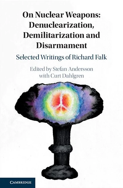 On Nuclear Weapons: Denuclearization, Demilitarization and Disarmament: Selected Writings of Richard Falk
