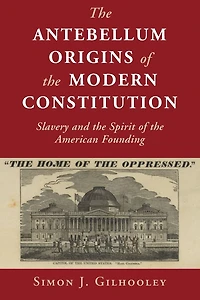 the Antebellum Origins of Modern Constitution: Slavery and Spirit American Founding
